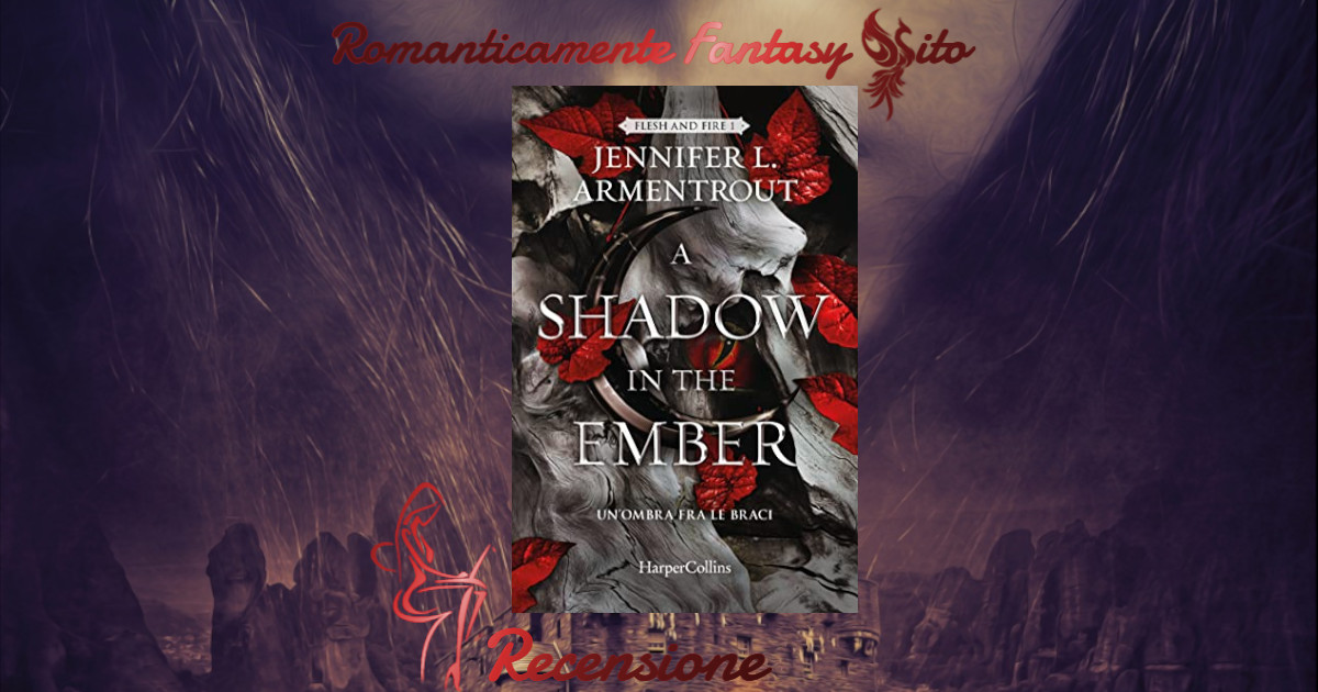 Recensione: A shadow in the ember. Un'ombra fra le braci di Jennifer  Armentrout - Romanticamente Fantasy Sito