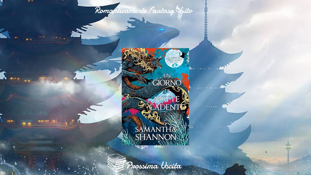 Prossima Uscita: Un giorno di notte cadente di Samantha Shannon -  Romanticamente Fantasy Sito